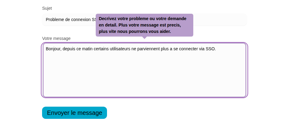 Decrivez votre probleme ou votre demande en detail. Plus votre message est precis, plus vite nous pourrons vous aider.