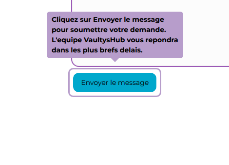 Cliquez sur Envoyer le message pour soumettre votre demande. L'equipe VaultysHub vous repondra dans les plus brefs delais.
