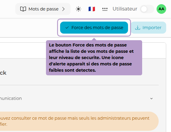 Le bouton Force des mots de passe affiche la liste de vos mots de passe et leur niveau de securite. Une icone d'alerte apparait si des mots de passe faibles sont detectes.
